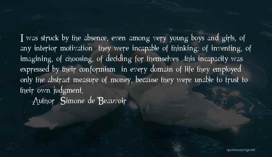 Simone De Beauvoir Quotes: I Was Struck By The Absence, Even Among Very Young Boys And Girls, Of Any Interior Motivation; They Were Incapable