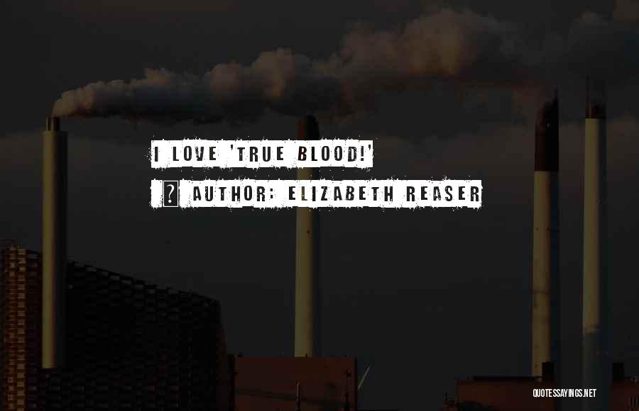 Elizabeth Reaser Quotes: I Love 'true Blood!'