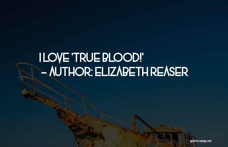 Elizabeth Reaser Quotes: I Love 'true Blood!'