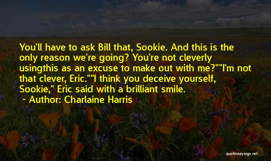 Charlaine Harris Quotes: You'll Have To Ask Bill That, Sookie. And This Is The Only Reason We're Going? You're Not Cleverly Usingthis As