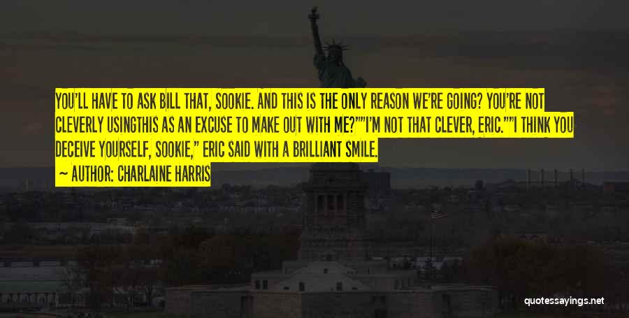 Charlaine Harris Quotes: You'll Have To Ask Bill That, Sookie. And This Is The Only Reason We're Going? You're Not Cleverly Usingthis As