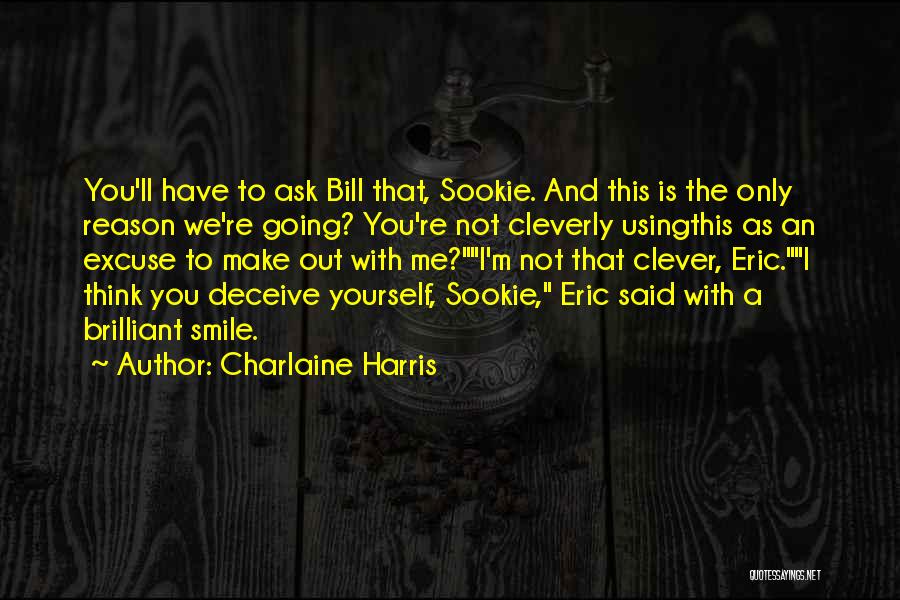 Charlaine Harris Quotes: You'll Have To Ask Bill That, Sookie. And This Is The Only Reason We're Going? You're Not Cleverly Usingthis As