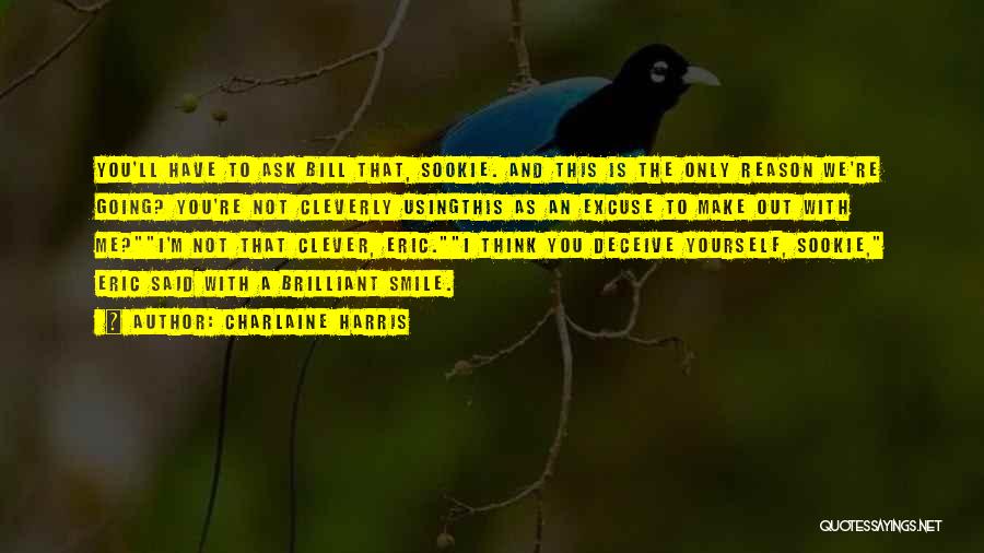 Charlaine Harris Quotes: You'll Have To Ask Bill That, Sookie. And This Is The Only Reason We're Going? You're Not Cleverly Usingthis As