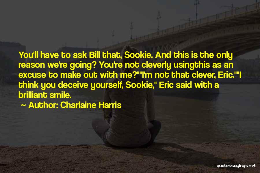 Charlaine Harris Quotes: You'll Have To Ask Bill That, Sookie. And This Is The Only Reason We're Going? You're Not Cleverly Usingthis As