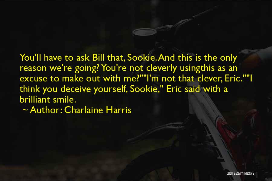 Charlaine Harris Quotes: You'll Have To Ask Bill That, Sookie. And This Is The Only Reason We're Going? You're Not Cleverly Usingthis As