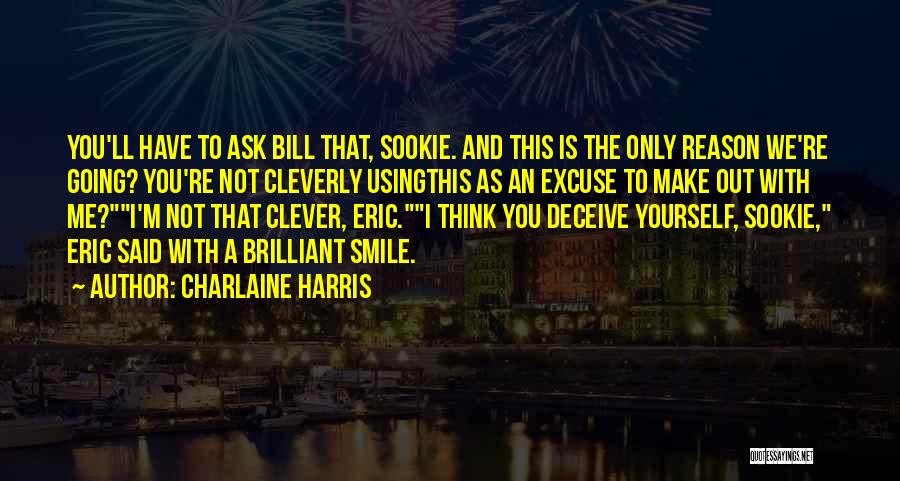 Charlaine Harris Quotes: You'll Have To Ask Bill That, Sookie. And This Is The Only Reason We're Going? You're Not Cleverly Usingthis As