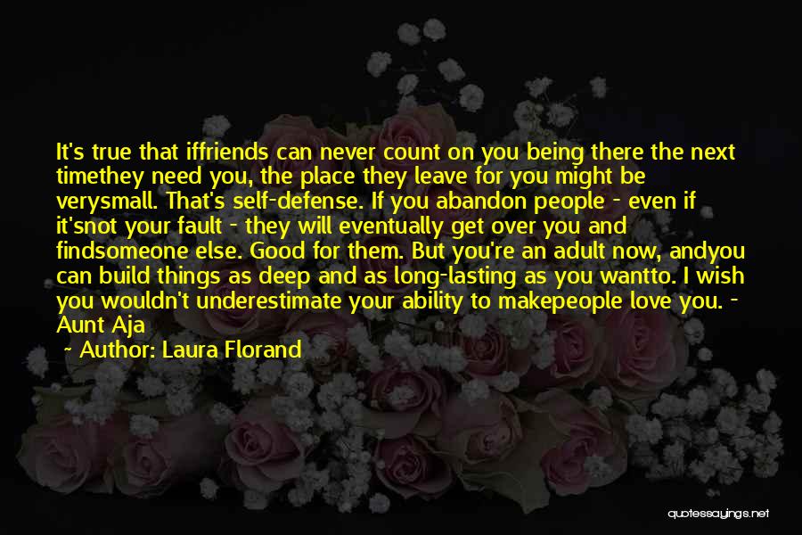 Laura Florand Quotes: It's True That Iffriends Can Never Count On You Being There The Next Timethey Need You, The Place They Leave