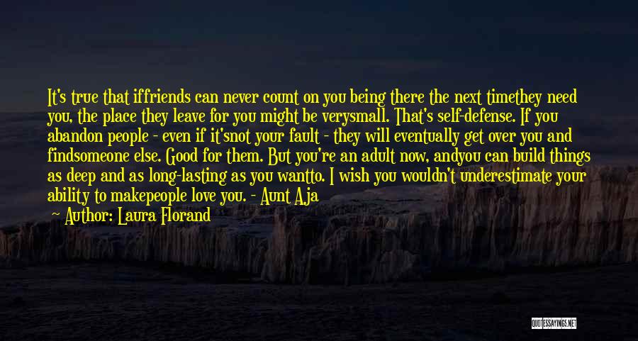 Laura Florand Quotes: It's True That Iffriends Can Never Count On You Being There The Next Timethey Need You, The Place They Leave