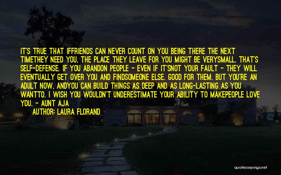 Laura Florand Quotes: It's True That Iffriends Can Never Count On You Being There The Next Timethey Need You, The Place They Leave