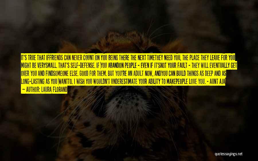 Laura Florand Quotes: It's True That Iffriends Can Never Count On You Being There The Next Timethey Need You, The Place They Leave