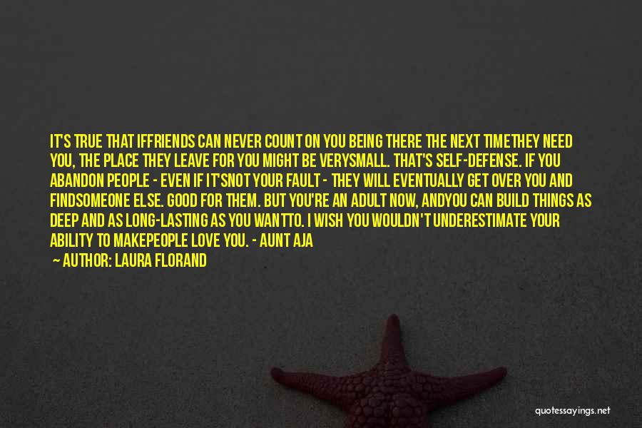 Laura Florand Quotes: It's True That Iffriends Can Never Count On You Being There The Next Timethey Need You, The Place They Leave