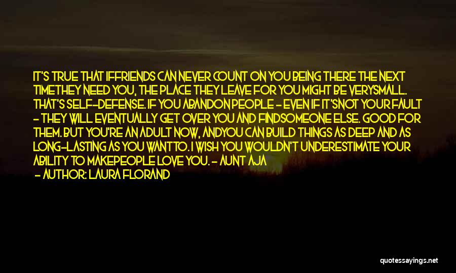 Laura Florand Quotes: It's True That Iffriends Can Never Count On You Being There The Next Timethey Need You, The Place They Leave