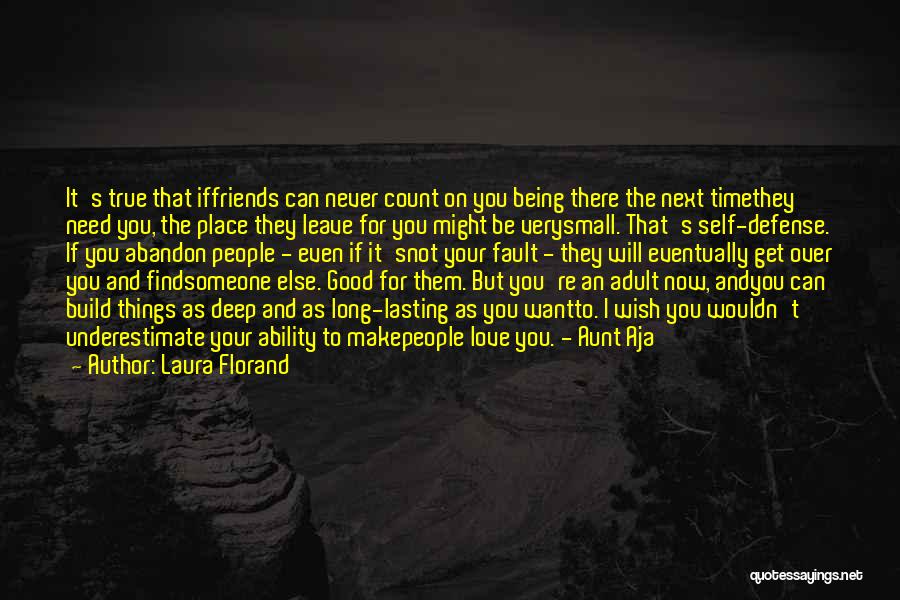 Laura Florand Quotes: It's True That Iffriends Can Never Count On You Being There The Next Timethey Need You, The Place They Leave