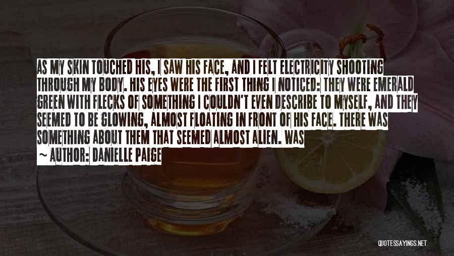 Danielle Paige Quotes: As My Skin Touched His, I Saw His Face, And I Felt Electricity Shooting Through My Body. His Eyes Were