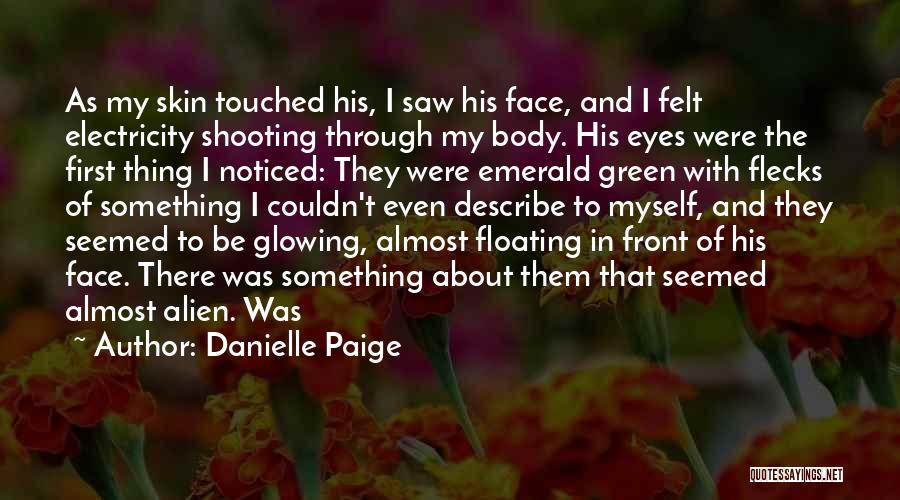 Danielle Paige Quotes: As My Skin Touched His, I Saw His Face, And I Felt Electricity Shooting Through My Body. His Eyes Were