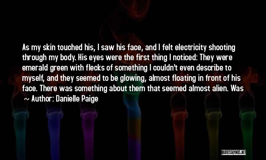 Danielle Paige Quotes: As My Skin Touched His, I Saw His Face, And I Felt Electricity Shooting Through My Body. His Eyes Were