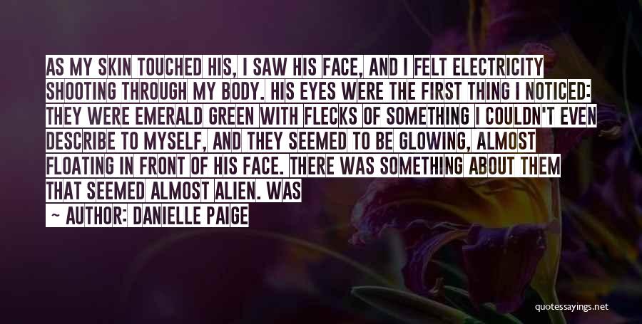 Danielle Paige Quotes: As My Skin Touched His, I Saw His Face, And I Felt Electricity Shooting Through My Body. His Eyes Were