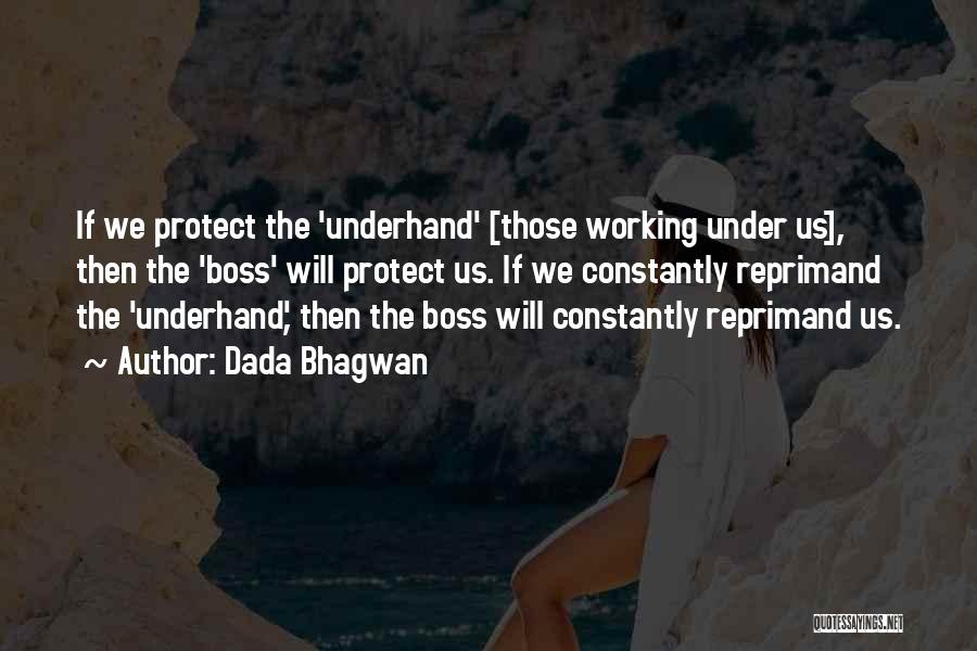 Dada Bhagwan Quotes: If We Protect The 'underhand' [those Working Under Us], Then The 'boss' Will Protect Us. If We Constantly Reprimand The