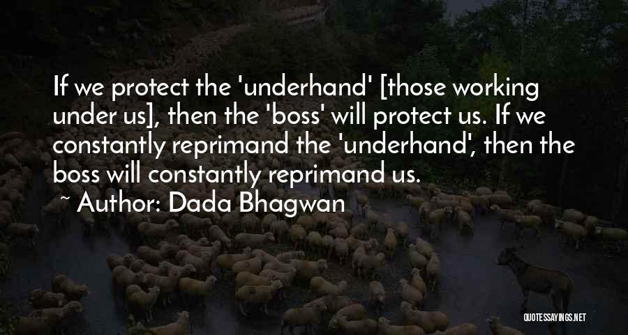 Dada Bhagwan Quotes: If We Protect The 'underhand' [those Working Under Us], Then The 'boss' Will Protect Us. If We Constantly Reprimand The