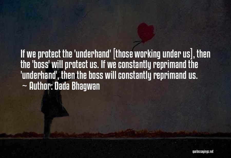 Dada Bhagwan Quotes: If We Protect The 'underhand' [those Working Under Us], Then The 'boss' Will Protect Us. If We Constantly Reprimand The