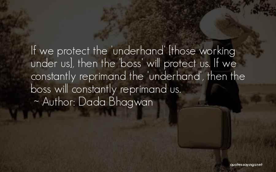 Dada Bhagwan Quotes: If We Protect The 'underhand' [those Working Under Us], Then The 'boss' Will Protect Us. If We Constantly Reprimand The