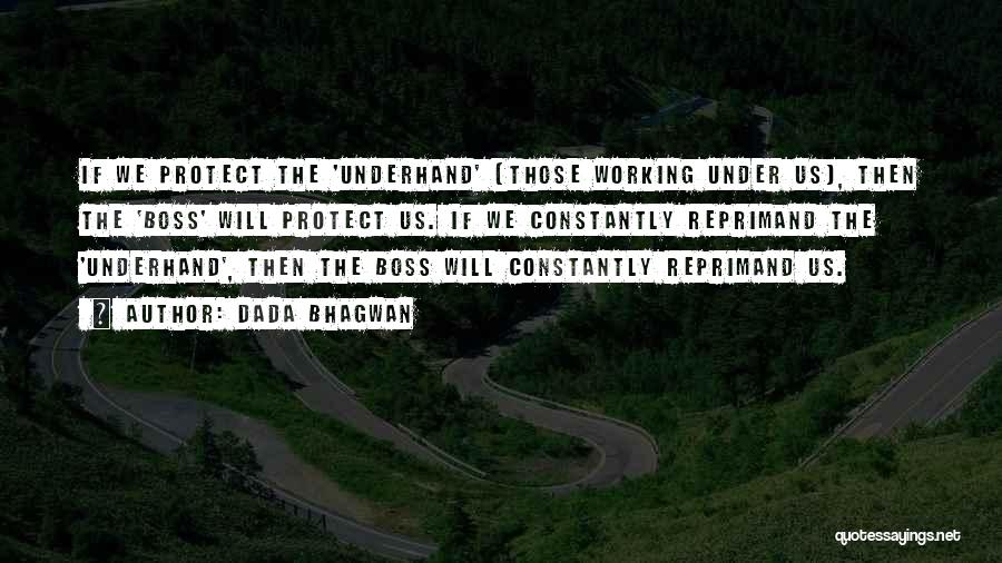 Dada Bhagwan Quotes: If We Protect The 'underhand' [those Working Under Us], Then The 'boss' Will Protect Us. If We Constantly Reprimand The