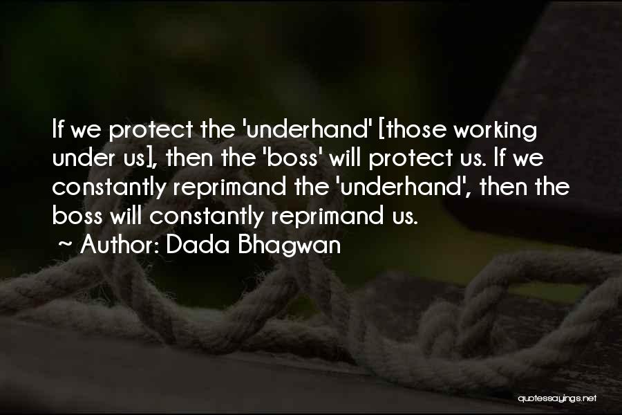 Dada Bhagwan Quotes: If We Protect The 'underhand' [those Working Under Us], Then The 'boss' Will Protect Us. If We Constantly Reprimand The