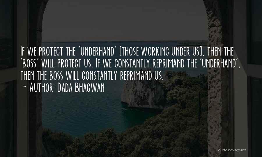 Dada Bhagwan Quotes: If We Protect The 'underhand' [those Working Under Us], Then The 'boss' Will Protect Us. If We Constantly Reprimand The