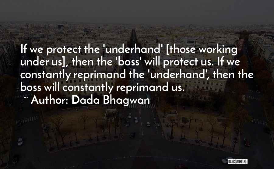 Dada Bhagwan Quotes: If We Protect The 'underhand' [those Working Under Us], Then The 'boss' Will Protect Us. If We Constantly Reprimand The