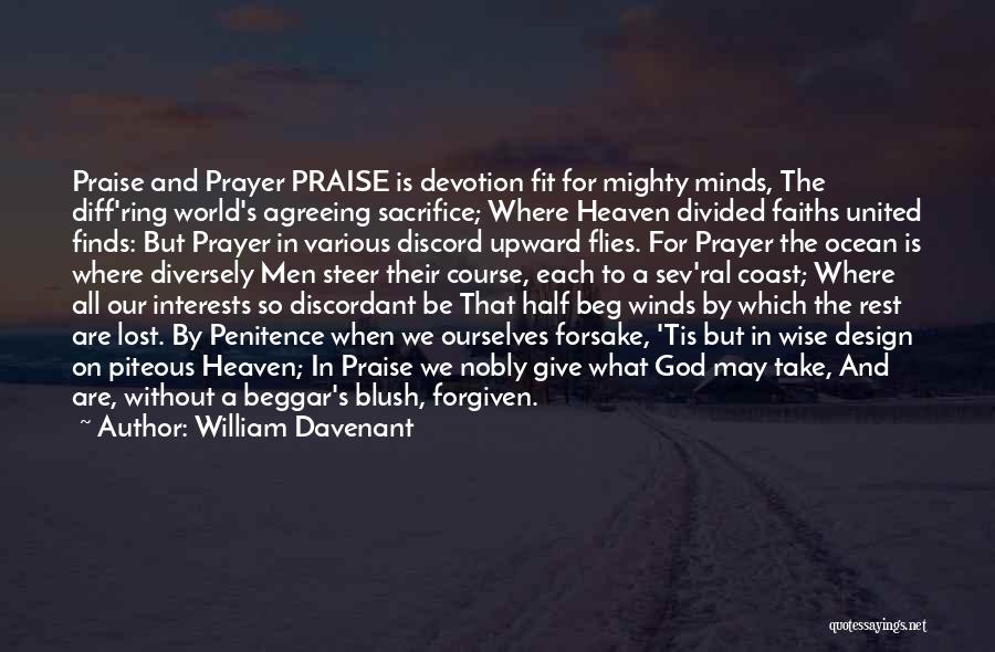 William Davenant Quotes: Praise And Prayer Praise Is Devotion Fit For Mighty Minds, The Diff'ring World's Agreeing Sacrifice; Where Heaven Divided Faiths United