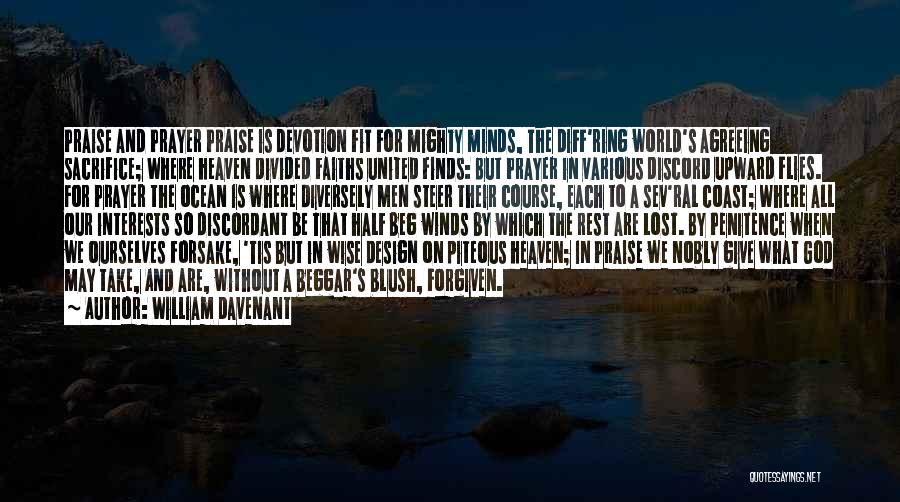 William Davenant Quotes: Praise And Prayer Praise Is Devotion Fit For Mighty Minds, The Diff'ring World's Agreeing Sacrifice; Where Heaven Divided Faiths United