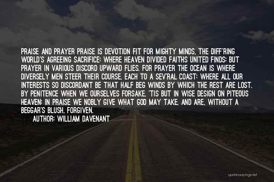 William Davenant Quotes: Praise And Prayer Praise Is Devotion Fit For Mighty Minds, The Diff'ring World's Agreeing Sacrifice; Where Heaven Divided Faiths United