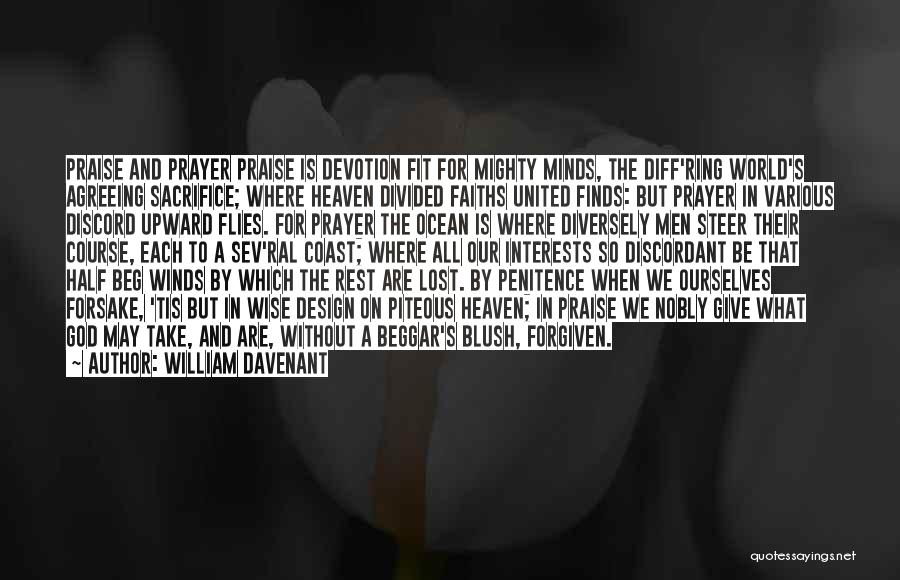 William Davenant Quotes: Praise And Prayer Praise Is Devotion Fit For Mighty Minds, The Diff'ring World's Agreeing Sacrifice; Where Heaven Divided Faiths United