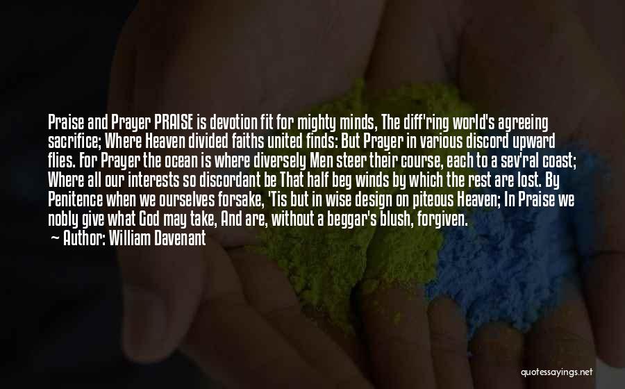 William Davenant Quotes: Praise And Prayer Praise Is Devotion Fit For Mighty Minds, The Diff'ring World's Agreeing Sacrifice; Where Heaven Divided Faiths United