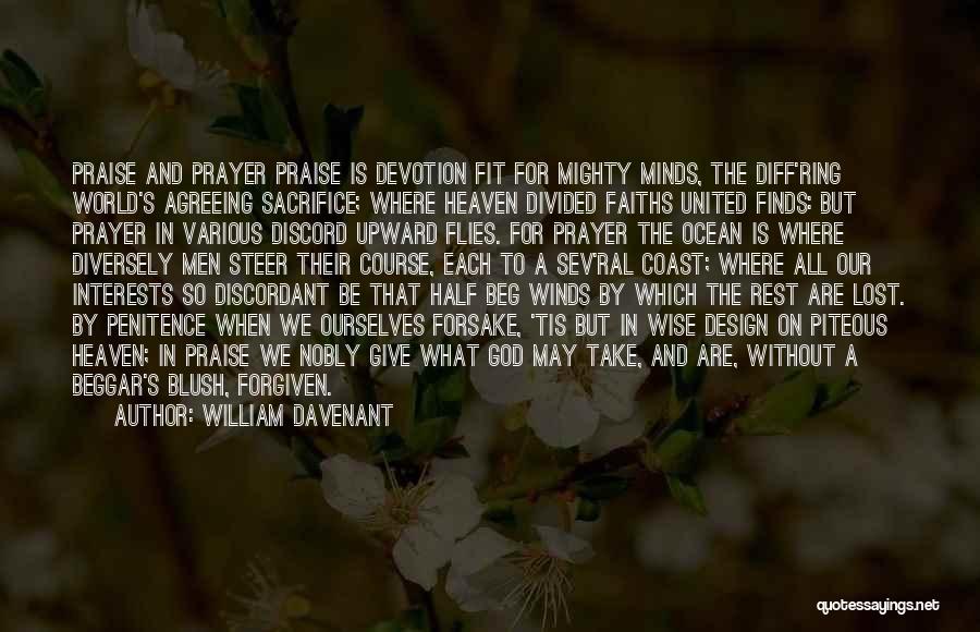 William Davenant Quotes: Praise And Prayer Praise Is Devotion Fit For Mighty Minds, The Diff'ring World's Agreeing Sacrifice; Where Heaven Divided Faiths United