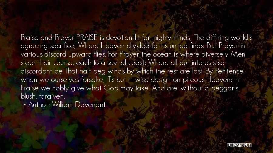 William Davenant Quotes: Praise And Prayer Praise Is Devotion Fit For Mighty Minds, The Diff'ring World's Agreeing Sacrifice; Where Heaven Divided Faiths United