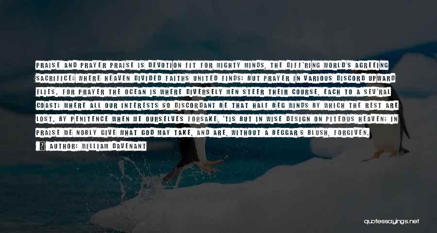 William Davenant Quotes: Praise And Prayer Praise Is Devotion Fit For Mighty Minds, The Diff'ring World's Agreeing Sacrifice; Where Heaven Divided Faiths United