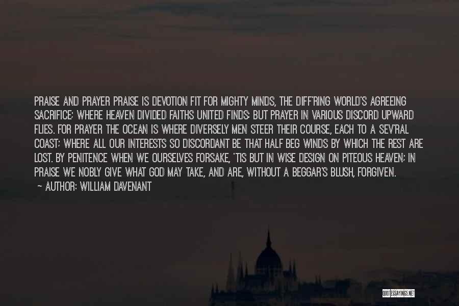 William Davenant Quotes: Praise And Prayer Praise Is Devotion Fit For Mighty Minds, The Diff'ring World's Agreeing Sacrifice; Where Heaven Divided Faiths United