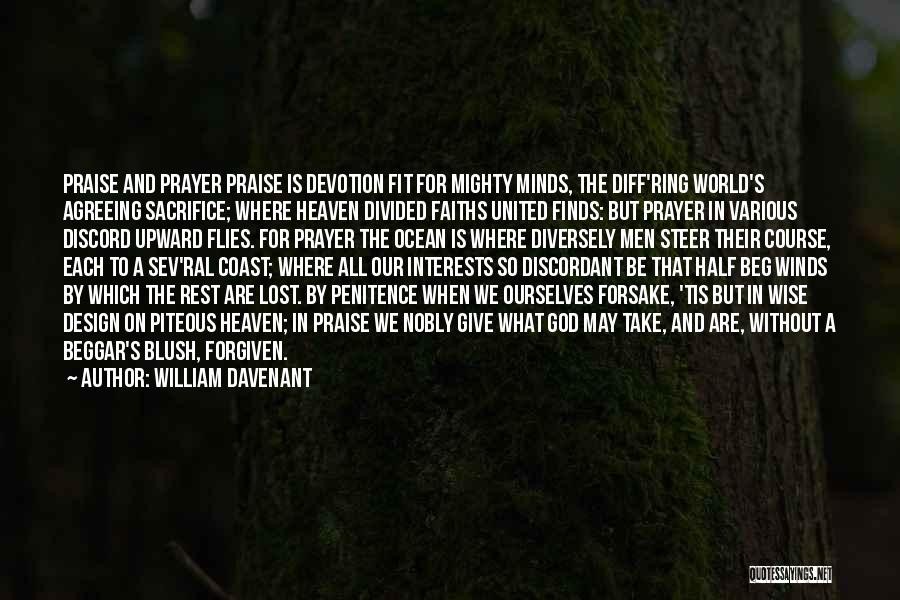 William Davenant Quotes: Praise And Prayer Praise Is Devotion Fit For Mighty Minds, The Diff'ring World's Agreeing Sacrifice; Where Heaven Divided Faiths United