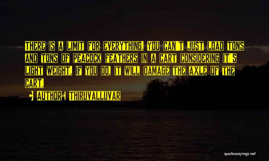 Thiruvalluvar Quotes: There Is A Limit For Everything. You Can't Just Load Tons And Tons Of Peacock Feathers In A Cart Considering