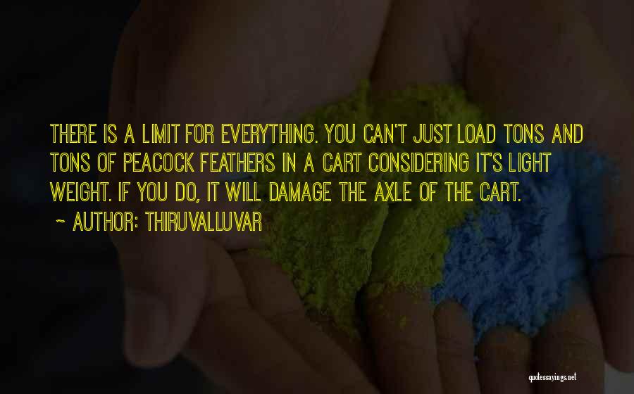 Thiruvalluvar Quotes: There Is A Limit For Everything. You Can't Just Load Tons And Tons Of Peacock Feathers In A Cart Considering