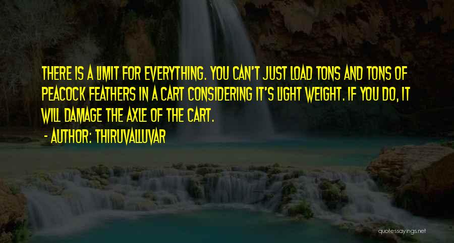 Thiruvalluvar Quotes: There Is A Limit For Everything. You Can't Just Load Tons And Tons Of Peacock Feathers In A Cart Considering