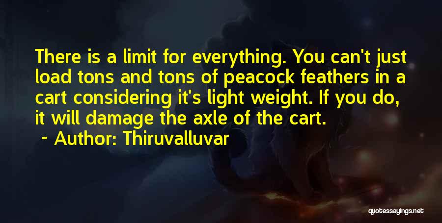 Thiruvalluvar Quotes: There Is A Limit For Everything. You Can't Just Load Tons And Tons Of Peacock Feathers In A Cart Considering