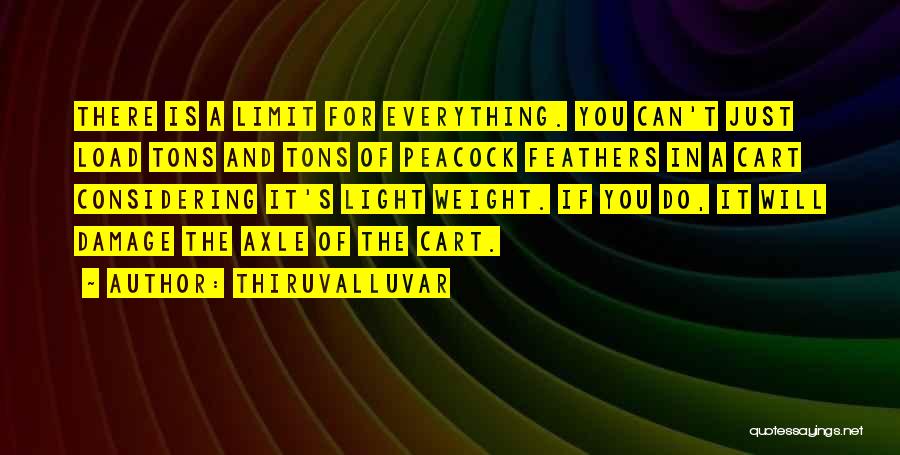 Thiruvalluvar Quotes: There Is A Limit For Everything. You Can't Just Load Tons And Tons Of Peacock Feathers In A Cart Considering