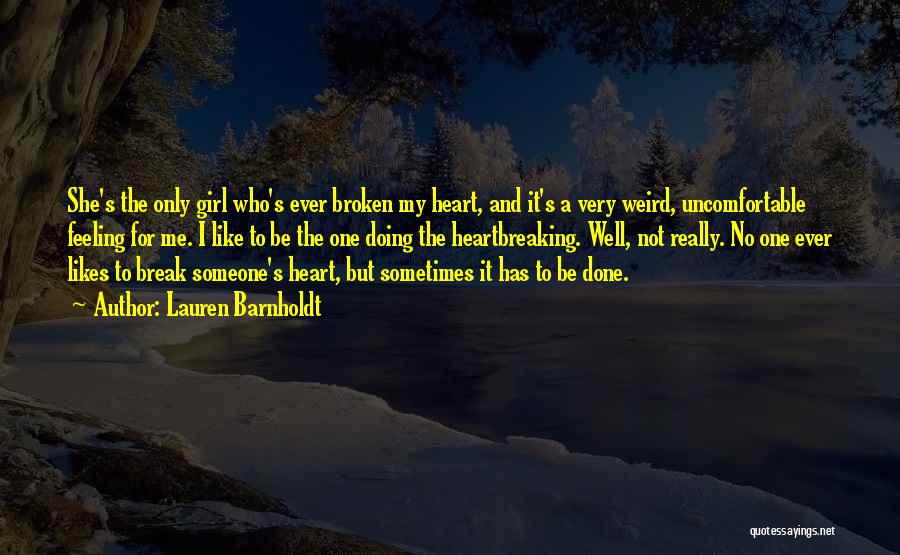 Lauren Barnholdt Quotes: She's The Only Girl Who's Ever Broken My Heart, And It's A Very Weird, Uncomfortable Feeling For Me. I Like