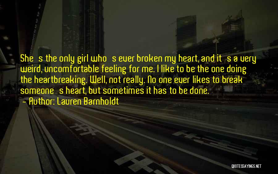 Lauren Barnholdt Quotes: She's The Only Girl Who's Ever Broken My Heart, And It's A Very Weird, Uncomfortable Feeling For Me. I Like