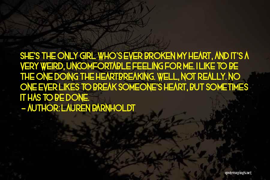 Lauren Barnholdt Quotes: She's The Only Girl Who's Ever Broken My Heart, And It's A Very Weird, Uncomfortable Feeling For Me. I Like