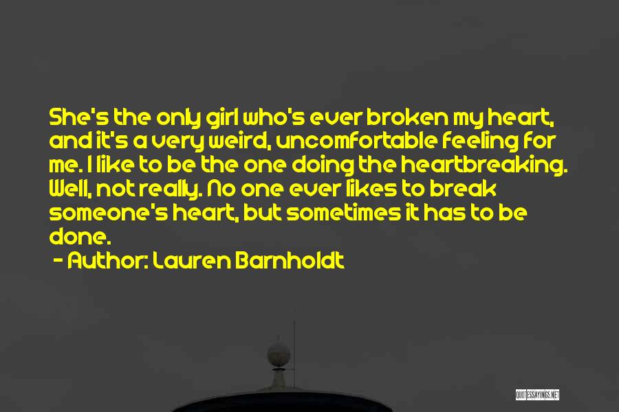 Lauren Barnholdt Quotes: She's The Only Girl Who's Ever Broken My Heart, And It's A Very Weird, Uncomfortable Feeling For Me. I Like