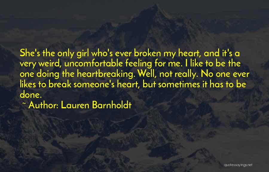 Lauren Barnholdt Quotes: She's The Only Girl Who's Ever Broken My Heart, And It's A Very Weird, Uncomfortable Feeling For Me. I Like