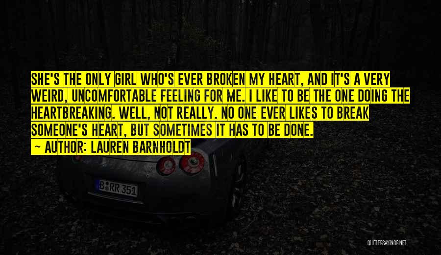 Lauren Barnholdt Quotes: She's The Only Girl Who's Ever Broken My Heart, And It's A Very Weird, Uncomfortable Feeling For Me. I Like